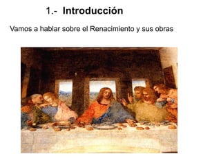 1.- Introducción
Vamos a hablar sobre el Renacimiento y sus obras
 