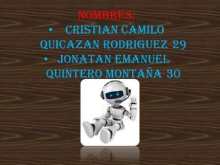 NOMBRES: 
• CRISTIAN CAMILO QUICAZAN RODRIGUEZ-29 
•JONATAN EMANUEL QUINTERO MONTAÑA-30  