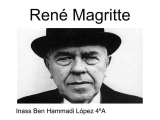 Inass Ben Hammadi López 4ºA
René Magritte
 