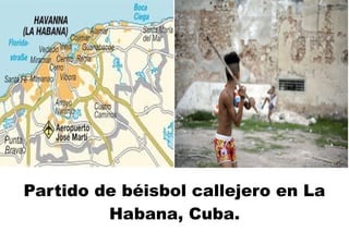 Partido de béisbol callejero en La
Habana, Cuba.
 