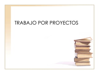 TRABAJO POR PROYECTOS 