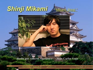 Shinji Mikami                    “Mikami Shinji “




   Hecho por Alberto Moriano y    Juan Carlos Vega
 