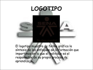 LOGOTIPO
El logotipo muestra de forma gráfica la
síntesis de los enfoques de la formación que
impartimos en la que el individuo es el
responsable de su propio proceso de
aprendizaje.
 