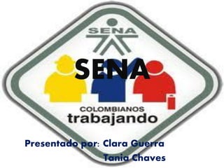 SENA
Presentado por: Clara Guerra
Tania Chaves
 