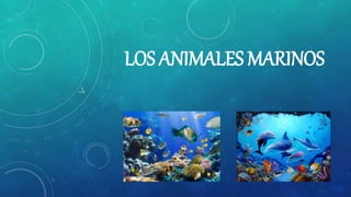 LOS ANIMALES MARINOS
 