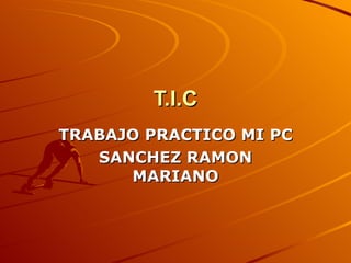 T.I.C TRABAJO PRACTICO MI PC SANCHEZ RAMON MARIANO 