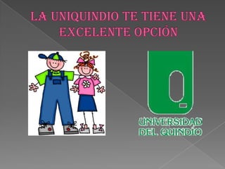LA UNIQUINDIO TE TIENE UNA EXCELENTE OPCIÓN