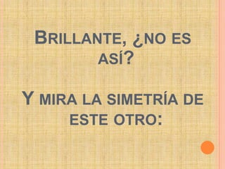 Brillante, ¿no es así?Y mira la simetría de este otro: