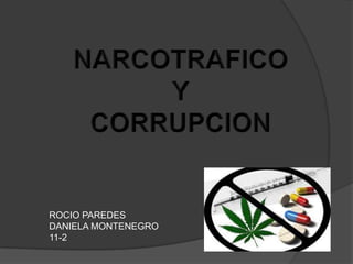 NARCOTRAFICO Y CORRUPCION ROCIO PAREDES DANIELA MONTENEGRO 11-2 