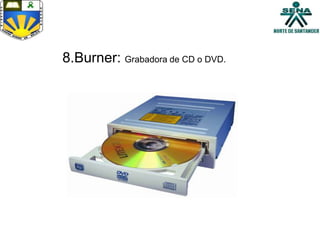 8.Burner: Grabadora de CD o DVD.
 