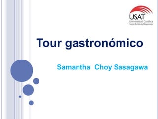 Tour gastronómico 
Samantha Choy Sasagawa 
 