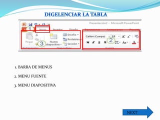 1. BARRA DE MENUS
2. MENU FUENTE
3. MENU DIAPOSITIVA
NEXT
 