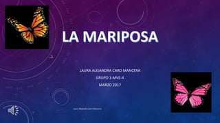 LAURA ALEJANDRA CARO MANCERA
GRUPO 1-MVE-A
MARZO 2017
Laura Alejandra Caro Mancera
 