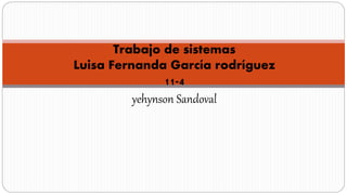 Trabajo de sistemas
Luisa Fernanda García rodríguez
11-4
yehynson Sandoval
 