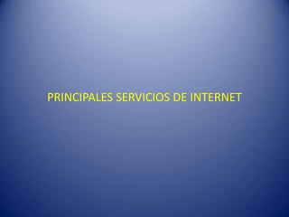 PRINCIPALES SERVICIOS DE INTERNET
 