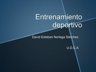 Entrenamiento
deportivo
David Esteban Noriega Sánchez
U.D.C.A
 