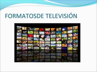 FORMATOSDE TELEVISIÓN
 