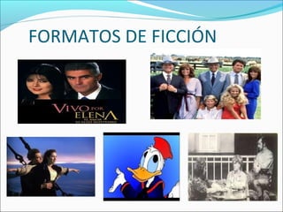 FORMATOS DE FICCIÓN
 