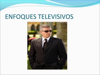 ENFOQUES TELEVISIVOS
 