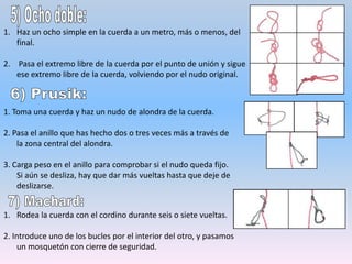FUNDAMENTOS TÉCNICOSEN ESCALADADebemos desplazar tan sólo un punto de apoyo. Nunca dos a la vez.2) Como principales, debemos utilizar los apoyos de los pies.3) No debemos acercar demasiado la cabeza a la pared, para evitar posibles golpes4) No debemos escalar rígidos y tensos, y debemos tener una postura cómoda. 5) Debemos desplazarnos lo más cómodamente posible, sin movimientos bruscos.6) No debemos cruzar los pies.