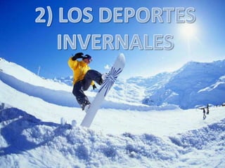 a) Origen y clasificaciónEl nacimiento del esquí y disciplinas cercanas se centra en las regiones frías y nevadas donde antiguamente se utilizaba como forma de transporte y subsistencia. Aquellas formas rudimentarias han ido evolucionando hasta convertirse en una actividad deportiva.La práctica de los deportes invernalesnecesita de sus participantespreparación física, táctica y respeto al medio ambiente.