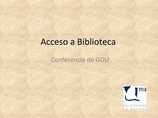 Acceso a Biblioteca
  Conferencia de GOU
 