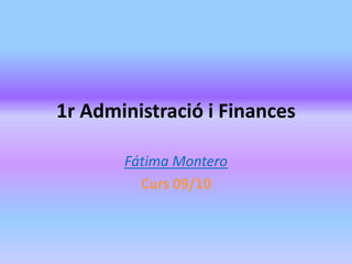 1r Administració i Finances Fátima Montero Curs 09/10 