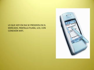 LO QUE HOY EN DIA SE PRESENTA EN EL
MERCADO, PANTALLA PLANA, LCD, CON
CONEXIÓN WIFI.
 