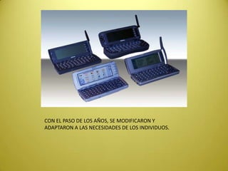 CON EL PASO DE LOS AÑOS, SE MODIFICARON Y
ADAPTARON A LAS NECESIDADES DE LOS INDIVIDUOS.
 