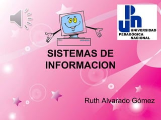 SISTEMAS DE
INFORMACION


      Ruth Alvarado Gómez
 