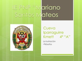 Cueva Iparraguirre Kmett	4º “A” IE PNP “Mariano Santos Mateos La lustración -Filósofos 