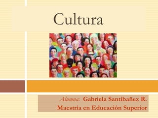 Cultura



Alumna: Gabriela Santibañez R.
Maestría en Educación Superior
 