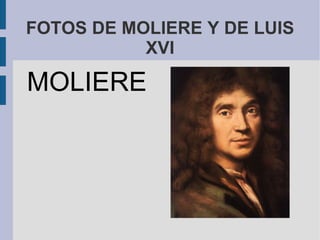 FOTOS DE MOLIERE Y DE LUIS XVI MOLIERE 