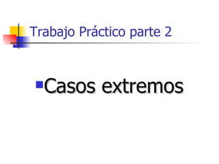 Trabajo Práctico parte 2 Casos extremos 
