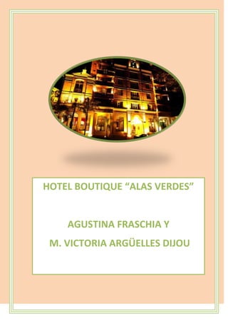 HOTEL BOUTIQUE “ALAS VERDES”


    AGUSTINA FRASCHIA Y
 M. VICTORIA ARGÜELLES DIJOU
 