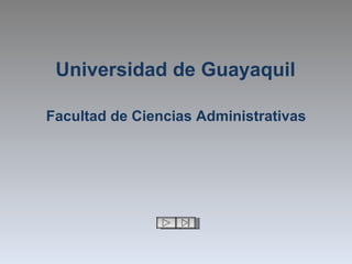 Universidad de Guayaquil

Facultad de Ciencias Administrativas
 