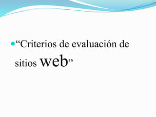 “Criterios de evaluación de
sitios web”
 
