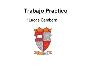 Trabajo Practico
 *Lucas Cambera
 
