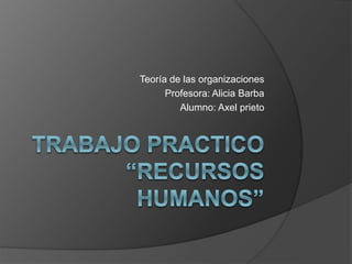Teoría de las organizaciones 
Profesora: Alicia Barba 
Alumno: Axel prieto 
 