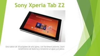 Sony Xperia Tab Z2
Una tablet de 10 pulgadas de alta gama, con hardware potente, buen
rendimiento de batería y resistente al agua y al polvo.
 