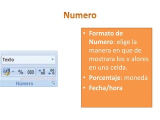 • Formato de
Numero: elige la
manera en que de
mostrara los v alores
en una celda.
• Porcentaje: moneda
• Fecha/hora
 