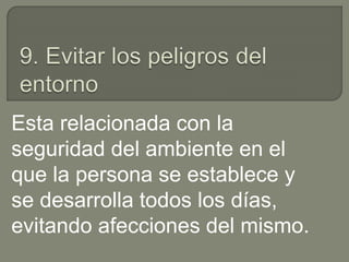 Esta relacionada con la
seguridad del ambiente en el
que la persona se establece y
se desarrolla todos los días,
evitando afecciones del mismo.
 
