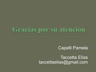 Capelli Pamela
Taccetta Elías
taccettaelias@gmail.com
 