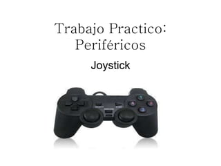 Trabajo Practico:
Periféricos
Joystick
 