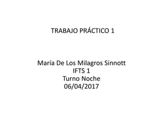 TRABAJO PRÁCTICO 1
María De Los Milagros Sinnott
IFTS 1
Turno Noche
06/04/2017
 