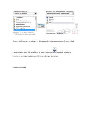 El nuevo botón siempre se colocará en última posición, lo que supone que en la barra estará




a la derecha del resto. Con los botones de subir y bajar nivel   , se puede cambiar su

posición de forma que los botones estén en el orden que queramos.




Para quitar botones:
 