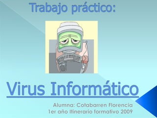 Trabajo práctico: Virus Informático Alumna: Cotabarren Florencia 1er año Itinerario formativo 2009 