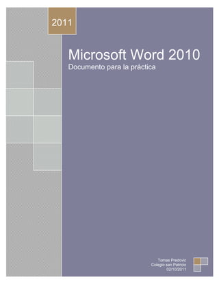 Microsoft Word 2010Documento para la práctica2011Tomas PredovicColegio san Patricio02/10/2011<br />4) Inicio: en esta pestaña se encuentra la configuración básica de Microsoft Office 2010.<br />Insertar: en esta pestaña, se encuentran todos ellos elementos posibles de insertar.<br />Diseño de página: aquí se encuentran todos aquellos elementos que  modifican el   diseño de la página.<br />Referencias: a partir de esta pestaña, se pueden insertar cualquier tipo de referencias al documento.<br />Correspondencia: permite la preparación de un documento para su envío.<br />Revisar: en esta pestaña se encuentran todas las herramientas de revisión de documento.<br />Vista: en esta pestaña podemos configurar los distintos tipos de vista del documento.<br />9)  <br />INSERTARBHFFGEHGDJFYWKNSWAPNTDDTUNUBPAMSSOFHIFUSPIDFSAPIHSNSXBORDESFECPYKCEABMJOHNPAOOUAKÑXHBFSACTRLSOPDOJJRDDSNSIUIPOSWHKESAEMHUMNHIIRGSAASLLEPNISUEPTAREHSÑYOACYNGARARCHIVONVISTASIPKSBISRLAOALPUODSONDAPESNWODDPHHPMPHSAPSERIH<br />ODOIM10) <br />TERARSNRC<br />INIOIRC<br />RASIVESO<br />RFARAP<br />OELITSO<br />OTAMRFTF<br />SAMRO<br />RTASMART<br />NEDICIOTF<br />AICNEREER                                                                                <br />ETNEUF<br />RACAPLI<br />AMARC                                                                <br />OTEFCE<br />11)  Para cambiar la orientación de la hoja vamos a diseño de pagina, ponemos orientación y seleccionamos vertical o horizontal<br />195199029781514)  <br />2381250225425<br />15)<br />La red, sus peligros y los chicos<br />Citas con desconocidos, acosos, exhibicionismo: niños y adolescentes suelen ser los más expuestos a las amenazas del mundo online. En esta nota, algunas sugerencias para ayudarlos a tomar recaudos y aprovechar mejor las posibilidades que brinda Internet<br />1454150579755Ara tiene 15 años. Es bonita y lo sabe. Pero esa mañana siente que todos la miran más de lo habitual. quot;
Hola, Sara, ¿cómo estás?quot;
, le dice clavando la mirada en sus ojos un hombre de más de 30, mientras baja las escaleras del subte. La escena se repetirá varias veces. Algunos le hablarán de sus ojos, otros de su boca, otros de sus jeans ajustados. No conoce a ninguno, pero todos la conocen a ella. Cuando está por llegar a la escuela, un desconocido le hará al oído una pregunta que no le dejará lugar a dudas: quot;
Hola Sara, ¿qué color de bombacha usás hoy?quot;
<br />Sara siente que está perdida. Y en cierto sentido lo está. El video que ayer ella misma grabó con su celular para su nuevo novio parece haber dado la vuelta al mundo. La historia es un ejemplo, un video que se difunde por Internet para llamar la atención sobre los peligros del sexcasting, una suerte de búmeran que amenaza al menos al 20% de chicos y adolescentes que han enviado fotos o un video personal con imágenes insinuantes por telefonía móvil o los han colgado a la Red.<br />quot;
En la mayoría de las casas importa más que no ingresen a sitios de Internet para evitar virus que otras amenazas. En un trabajo de investigación sobre 1300 chicos de nuestro país que realizamos en 2009 en la Sociedad Argentina de Pediatría (SAP), el 97% de las familias tenían antivirus, pero solo el 29% protección parentalquot;
, reflexiona el doctor Ariel Melamud, pediatra y web master del portal de la SAP y de la Asociación Latinoamericana de Pediatría (Alape).<br />Melamud dice que, naturalmente, las familias recomiendan no hablar con desconocidos ni dar datos personales o familiares por teléfono. quot;
Pero los adultos no siempre intervienen en Internet: en nuestra encuesta, la mayoría de los chicos de 8 a 13 años navegaban solos y sin ningún control, y casi el 70% de ellos sabía cómo eliminar el historial de búsquedas. Muchos admitieron que chateaban con desconocidos y el 26% reconoció que, en ese sentido, había sufrido alguna situación incómoda.quot;
<br />El control parental no es únicamente poner un filtro y olvidarse del problema: quot;
supone acercarse al chico, dejar espacio para que se exprese, ser un referentequot;
. La recomendación es compartir desde el principio actividades online. Con los más chicos funciona la orientación y los límites. A partir de la adolescencia, la indicación es establecer acuerdos, pero basados en un diálogo y una comunicación anteriores.<br />quot;
La amenaza de los depredadores sexuales es real -admite el especialista-. Muchos chicos pueden caer en la trampa sin darse cuenta. Y los adultos no podemos sorprendernos por esto si no hicimos nada para evitarlo. No se trata de decir no usás más la computadora, sino de entender. El tema tiene que ser llevado, además, a la consulta pediátrica: el médico tiene que preguntar sobre todo esto, intervenir y aconsejar.quot;
<br />Mucho por nada.<br />Solo por registrarte en iCloud ya dispones de 5 GB de almacenamiento gratis. Este espacio te va a cundir mucho más de lo que piensas gracias a la forma en que iCloud almacena tu contenido. Tus compras de música, apps, libros, y tus fotos en streaming, no cuentan. Así que solo quedan tus correos, documentos, imágenes, información de la cuenta, ajustes y otros datos de aplicaciones que no suelen ocupar tanto espacio. Te sorprenderás de lo mucho que pueden dar de sí 5 GB. Y si necesitas más espacio, puedes ampliar la capacidad de almacenamiento directamente desde tu dispositivo.<br />Nuevas palabras, nuevos problemas<br />Cyberbulling, grooming, sexcasting: tres problemas antiguos remozados a la luz de las nuevas tecnologías. quot;
El bulling es lo que tradicionalmente llamábamos acoso -explica el doctor Melamud-. Ahora se hace por Internet. Se toma a alguien de punto y se lo maltrata emocionalmente. El grooming es un tipo de acoso especial: de un adulto que aparenta ser otro niño hacia un menor, con fines de satisfacción sexual. Y el sexcasting consiste en producir y enviar fotos y videos de contenido sexual por Internet u otros dispositivos.quot;
 Los padres necesitan conocer todas estas problemáticas para detectar si están afectando a sus hijos. En el caso del cyberbulling, se recomienda no responder, no borrar (para guardar la evidencia), reportar el problema (por ejemplo, si se da entre compañeros de escuela) y no culpar al chico, que en realidad es una víctima.<br />quot;
Los adultos no deben olvidar en ningún momento que el objetivo del abusador sexual es conocer al niño en privadoquot;
, destaca Melamud, y por eso recomienda estar al tanto de las actividades que los hijos realizan por Internet y sentarse periódicamente con ellos para revisar contactos y tomar decisiones. quot;
Internet brinda posibilidades muy positivas -afirma-, como acceder a determinado tipo de información que demanda registrarse. Se puede enseñar a incluir datos que no afecten la seguridad y recibir de ese modo datos valiosos para aprender, crear o intercambiar con otros.quot;
<br />Una alternativa que Melamud considera interesante es que las escuelas convoquen a pediatras para charlar con los chicos acerca de estos temas. Y que las redes escolares incorporen filtros, previamente chequeados por expertos en el tema. Explica que si bien existen una cantidad de regulaciones (no puede haber cibercafés cercanos a escuelas ni abiertos en horario escolar; en su reglamento Facebook no admite usuarios menores de 13 años), quot;
los chicos y adolescentes están todo el día conectados. Hace 30 ó 40 años, vivíamos pegados al teléfono. Ellos son nativos digitales; nosotros no. No se trata de reprimir, sino de entender, y recordar que la diferencia entre lo que está bien y lo que está mal es la misma en Internet que en la vida real. Nosotros leíamos y leemos textos. Ellos leen pantallas. También tenemos que acompañarlos en esto. Algunos me preguntan si es control o cuidado. Yo diría que ambas cosas.quot;
<br /> <br />