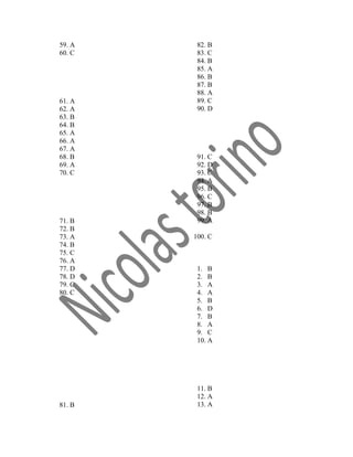 59. A    82. B
60. C    83. C
         84. B
         85. A
         86. B
         87. B
         88. A
61. A    89. C
62. A    90. D
63. B
64. B
65. A
66. A
67. A
68. B    91. C
69. A    92. D
70. C    93. C
         94. A
         95. B
         96. C
         97. B
         98. B
71. B    99. A
72. B
73. A   100. C
74. B
75. C
76. A
77. D    1. B
78. D    2. B
79. C    3. A
80. C    4. A
         5. B
         6. D
         7. B
         8. A
         9. C
         10. A




         11. B
         12. A
81. B    13. A
 