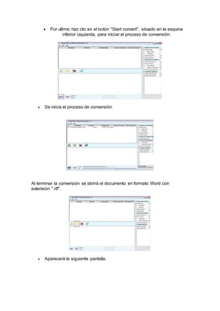  Por ultimo haz clic en el botón "Start convert", situado en la esquina
inferior izquierda, para iniciar el proceso de conversión:
 Se inicia el proceso de conversión:
Al terminar la conversión se abrirá el documento en formato Word con
extensión ".rtf".
 Aparecerá la siguiente pantalla.
 